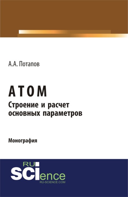 Алексеевич Алексей Потапов: Атом. Строение и расчет основных параметров. (Бакалавриат). Монография.