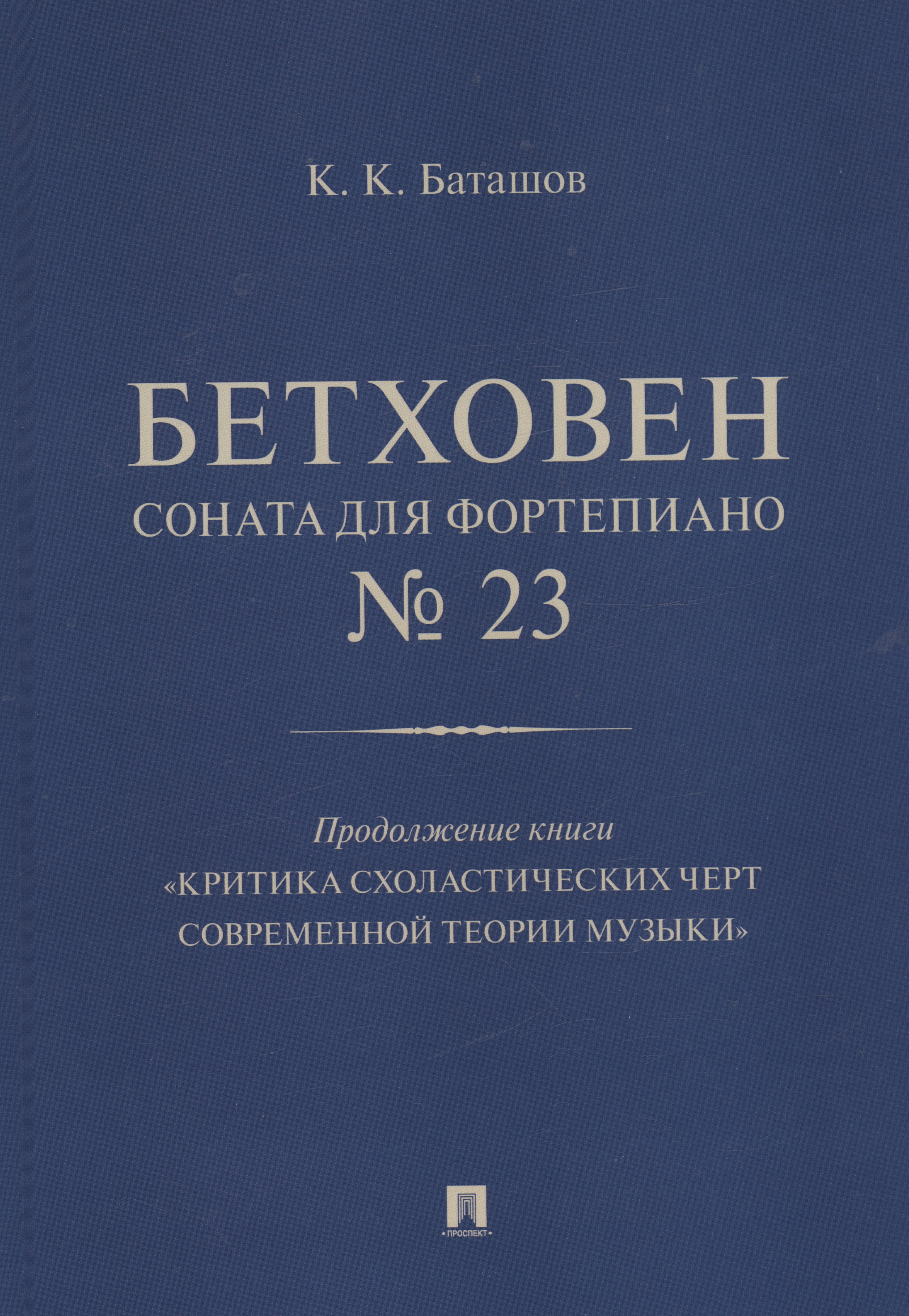 Константинович Баташов Константин: Бетховен. Соната для фортепиано № 23. Продолжение книги &quot;Критика схоластических черт современной теории музыки&quot;