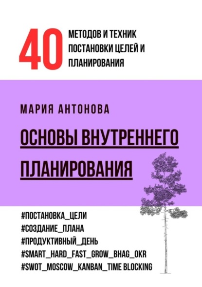 Антонова Мария: Основы внутреннего планирования. 40 методов и техник постановки целей и планирования