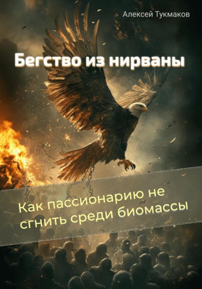 Васильевич Алексей Тукмаков: Бегство из нирваны: Как пассионарию не сгнить среди биомассы