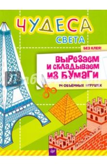Несютина Ксения: Чудеса света. Вырезаем и складываем из бумаги. Без клея! 14 объёмных игрушек. ФГОС