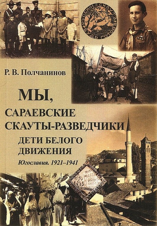 Владимирович Полчанинов Ростислав: Мы, сараевские скауты-разведчики. Югославия. 1921-1941 гг.