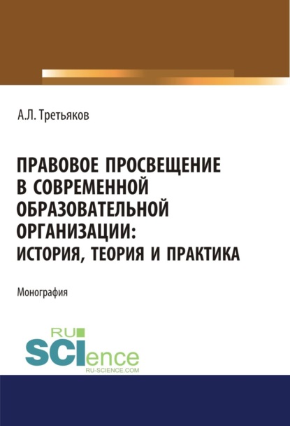 Леонидович Андрей Третьяков: Правовое просвещение в современной образовательной организации. История, теория и практика. Аспирантура. Бакалавриат. Магистратура. Монография