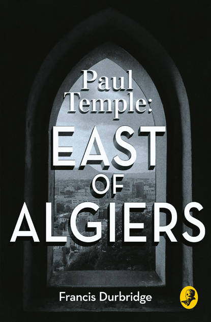 Durbridge Francis: Paul Temple: East of Algiers