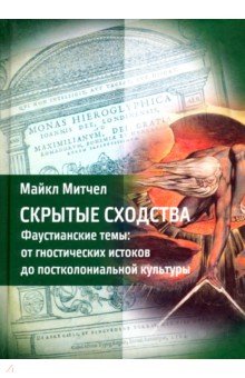 Митчелл Майкл: Скрытые сходства. Фаустианские темы: от гностических истоков до постколониальной культуры