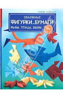 Тойбнер Армин: Объемные фигурки из бумаги. Рыбы, птицы, звери