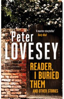 Lovesey Peter: Reader, I Buried Them and Other Stories