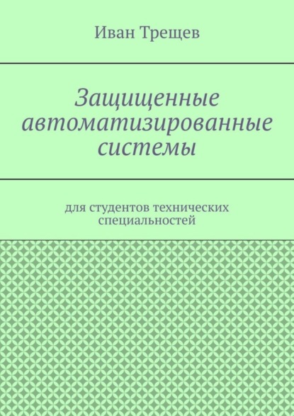 Защищенные автоматизированные системы. Для студентов технических специальностей
