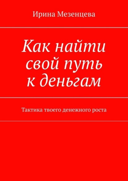 Мезенцева Ирина: Как найти свой путь к деньгам. Тактика твоего денежного роста