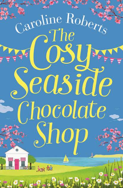 Roberts Caroline: The Cosy Seaside Chocolate Shop: The perfect heartwarming summer escape from the Kindle bestselling author