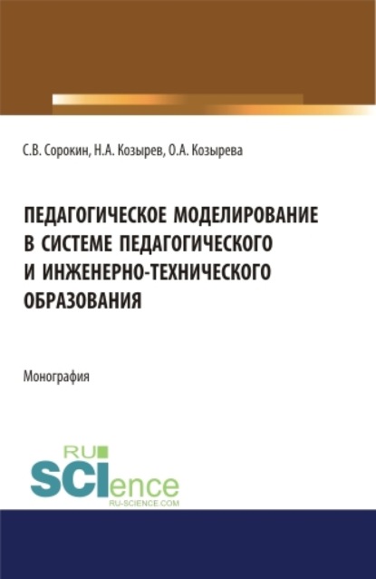 Анатольевна Ольга Козырева: Педагогическое моделирование в системе педагогического и инженерно-технического образования. (Аспирантура, Бакалавриат, Магистратура). Монография.