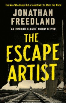 Freedland Jonathan: The Escape Artist. The Man Who Broke Out of Auschwitz to Warn the World