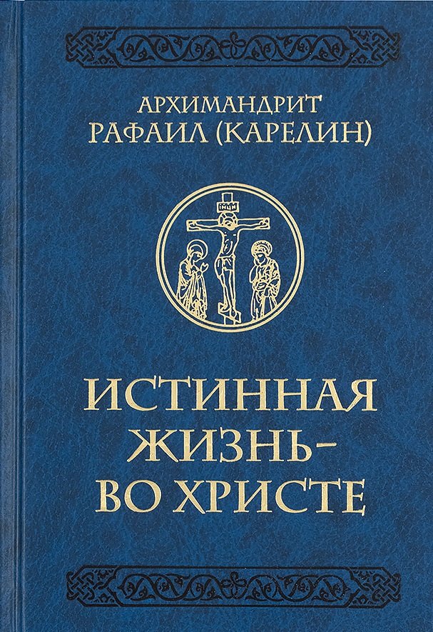 Рафаил Карелин: Истинная жизнь - во Христе. О молитве в вопросах и ответах