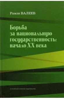 Валеев Рамзи Калимович: Борьба за национальную государственность. Начало ХХ века