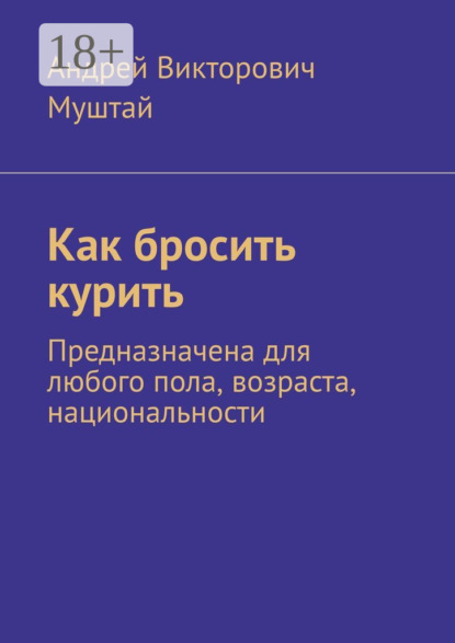 Викторович Андрей Муштай: Как бросить курить. Предназначена для любого пола, возраста, национальности