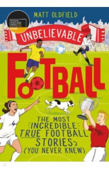 Oldfield Matt: The Most Incredible True Football Stories (You Never Knew)