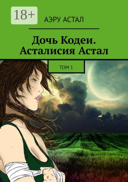 Астал Аэру: Дочь Кодеи. Асталисия Астал. Том 1