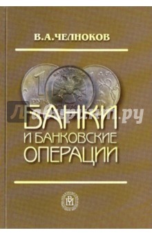 Челноков Вячеслав Алексеевич: Банки и банковские операции: Букварь кредитования. Технологии банковских ссуд. [Уч. д/ вузов] 3-е из