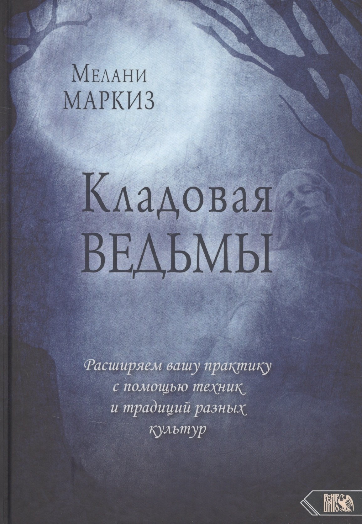 Мелани Маркиз: Кладовая Ведьмы. Расширяем вашу практику с помощью техник и тридиций разных культур
