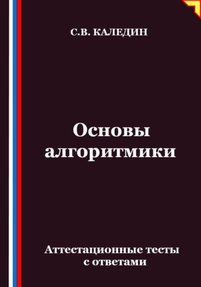 Каледин Сергей: Основы алгоритмики. Аттестационные тесты с ответами
