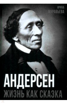 Муравьева Ирина Лазаревна: Андерсен. Жизнь великого сказочника