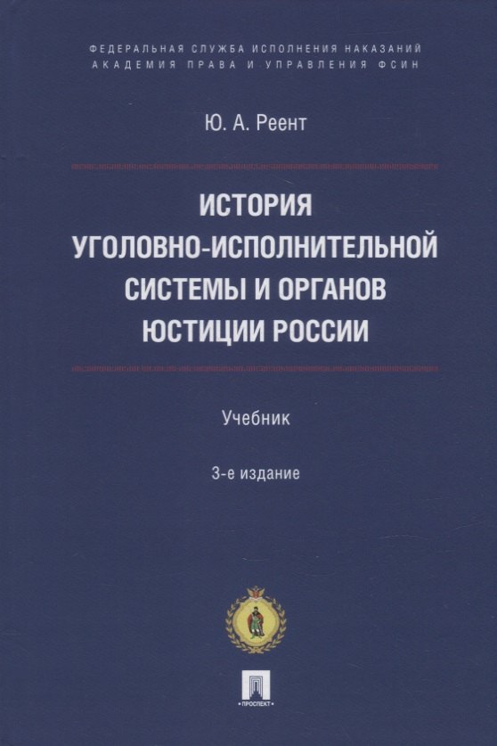 Арсенович Реент Юрий: История уголовно-исполнительной системы и органов юстиции России: учебник