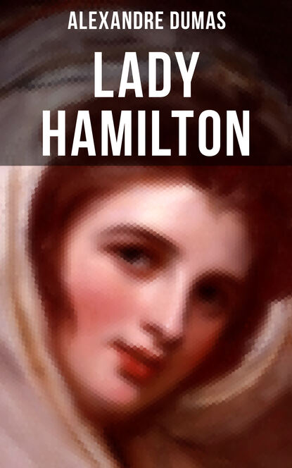 Dumas Alexandre: Lady Hamilton - Eine romanhafte Biografie von Emma, Admiral Nelsons letzte Liebe