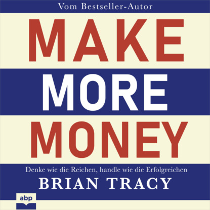 Tracy Brian: Make More Money - Denke wie die Reichen, handle wie die Erfolgreichen (Ungekürzt)