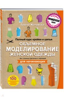Жилевска Тереза: Полный курс кройки и шитья. Объемное моделирование женской одежды без сложных расчетов и чертежей