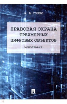 Гурко Антон: Правовая охрана трехмерных цифровых объектов. Монография