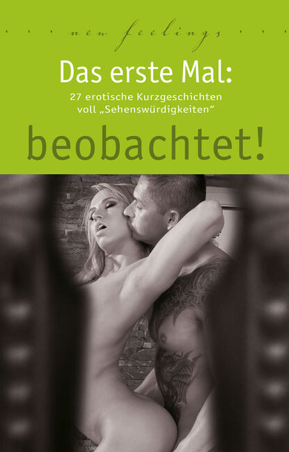 Bell Anna: Das erste Mal: beobachtet! - 27 erotische Kurzgeschichten voll Sehenswürdigkeiten