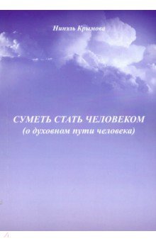 Крымова Нинэль Павловна: Суметь стать человеком (О духовном пути человека)