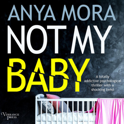 Mora Anya: Not My Baby - A totally addictive psychological thriller with a shocking twist (Unabridged)