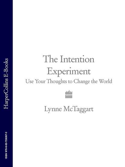 McTaggart Lynne: The Intention Experiment: Use Your Thoughts to Change the World