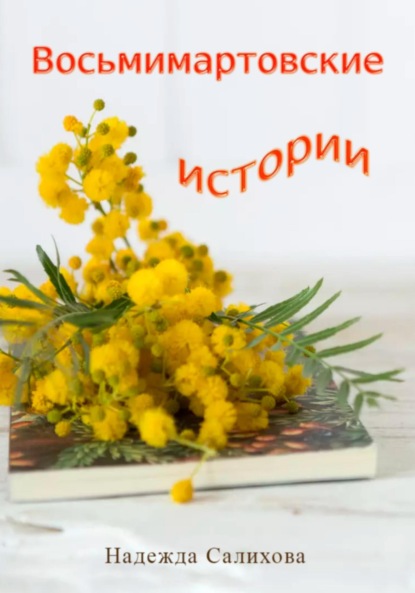 Салихова Надежда: Восьмимартовские истории