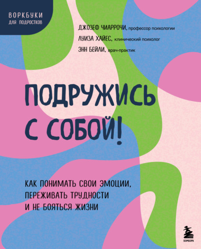 В. Джозеф Чиаррочи: Подружись с собой! Как понимать свои эмоции, переживать трудности и не бояться жизни