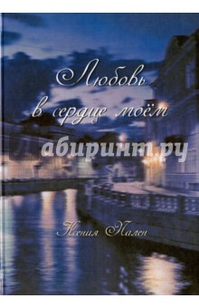 Пален Ксения: Любовь в сердце моём. Стихи