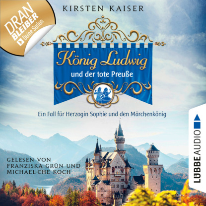 Kaiser Kirsten: König Ludwig und der tote Preuße - Neuschwanstein-Krimi - Ein Fall für Herzogin Sophie und den Märchenkönig, Teil 1 (Ungekürzt)