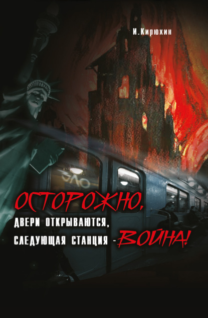 Кирюхин И.: Осторожно, двери открываются, следующая станция – Война!