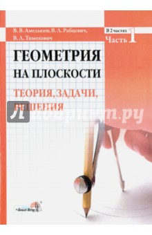 Амелькин Владимир Васильевич: Геометрия на плоскости. Теория, задачи, решения. В 2-х частях. Часть 1