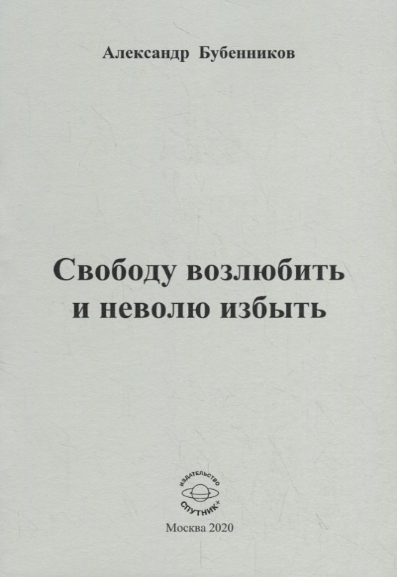 Николаевич Бубенников Александр: Свободу возлюбить и неволю избыть. Стихи