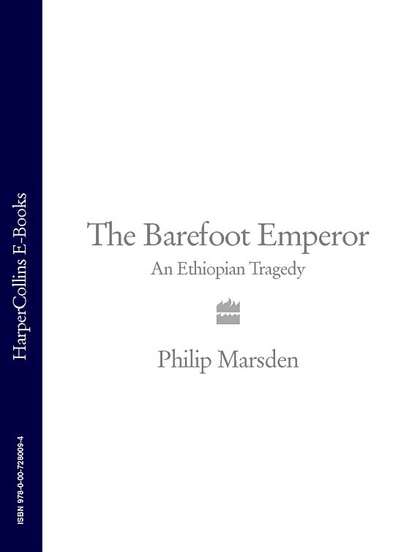 Marsden Philip: The Barefoot Emperor: An Ethiopian Tragedy