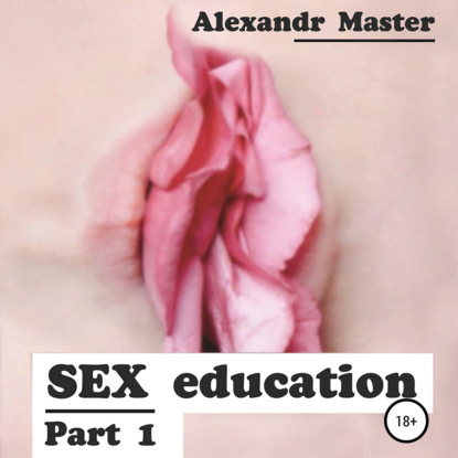 Master Alexandr: Sex education. Part 1