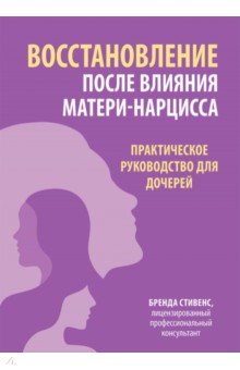 Стивенс Бренда: Восстановление после влияния матери-нарцисса. Практическое руководство для дочерей