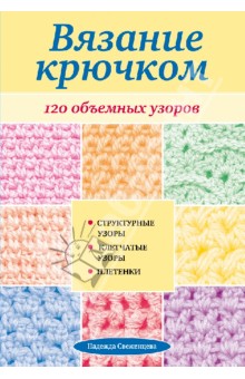 Свеженцева Надежда Александровна: Вязание крючком: 120 объемных узоров