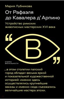Лубникова Мария Владимировна: От Рафаэля до Кавалера д’Арпино. Устройство римских живописных мастерских XVI века