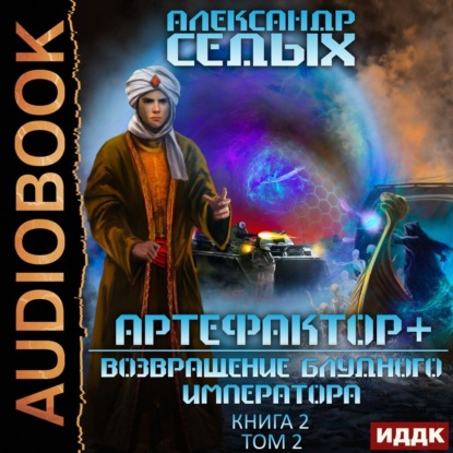 Седых Александр: Артефактор+. Книга 2. Возвращение блудного императора. Том 2