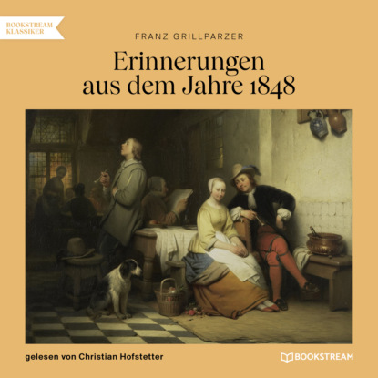Grillparzer Franz: Erinnerungen aus dem Jahre 1848 (Ungekürzt)