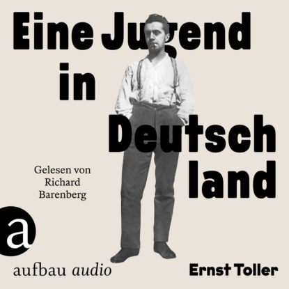 Toller Ernst: Eine Jugend in Deutschland (Gekürzt)