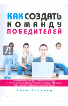 Клеммер Джим: Как создать команду победителей. Корпоративная культура, системы мотивации и вечные принципы успеха